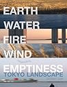 Earth, Water, Fire, Wind, Emptiness: Tokyo Landscape Earth, Water, Fire, Wind, Emptiness: Tokyo Landscape