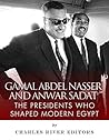 Gamal Abdel Nasser and Anwar Sadat: The Presidents Who Shaped Modern Egypt