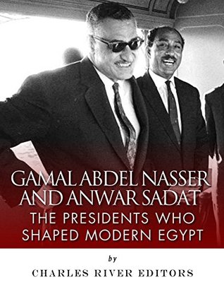 Gamal Abdel Nasser and Anwar Sadat: The Presidents Who Shaped Modern Egypt (Kindle Edition)