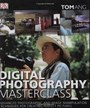 Digital Photography Masterclass: Advanced Photographic and Image Manipulation Techniques for Creating Perfect Pictures (Hardcover)