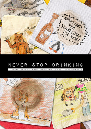 Never Stop Drinking: A Collection of Daily Shot Comics from July 2012 to October 2013