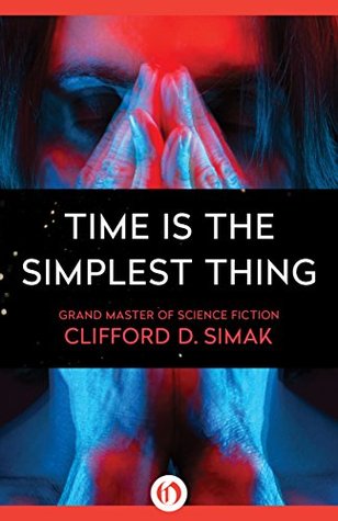Time Is The Simplest Thing By Clifford D Simak Time Is The Simplest Thing By Clifford D Simak