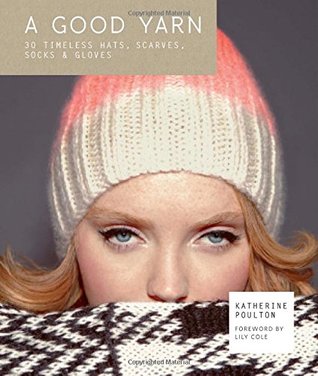 A Good Yarn: 30 Timeless Hats, Scarves, Socks & Gloves (Hardcover)