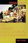 Intimate Frontiers: Sex, Gender, and Culture in Old California