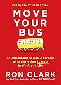 Move Your Bus: An Extraordinary New Approach to Accelerating Success in Work and Life