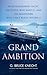 Grand Ambition: An Extraordinary Yacht, the People Who Built It, and the Millionaire Who Can't Really Afford It