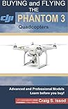 Buying and Flying the DJI Phantom 3 Quadcopters Buying and Flying the DJI Phantom 3 Quadcopters