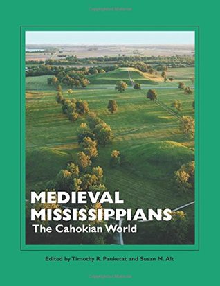 Medieval Mississippians: The Cahokian World (A School for Advanced Research Popular Archaeology Book)