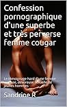 Confession pornographique d'une superbe et très perverse femme cougar: Les livres érotiques "pour hommes" de Katia (French Edition)