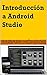 Introducción A Android Studio. Incluye Proyectos Reales Y El Código Fuente (Spanish Edition)