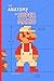 The Anatomy of Super Mario Bros.: A analysis of the design of six classic Mario games (The Anatomy of Games Volume 3)