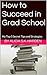 How to Succeed in Grad School: My Top 5 Secret Tips and Strategies