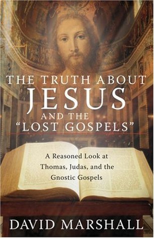 The Truth About Jesus and the "Lost Gospels": A Reasoned Look at Thomas, Judas, and the Gnostic Gospels (Paperback)