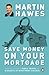 Save Money On Your Mortgage by Martin Hawes