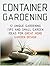 Container Gardening: 12 Unique Gardening Tips and Small Garden Ideas For Great Home Garden Design (Container Gardening, Gardening Tips, Garden Ideas)