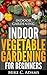 Indoor Gardening : Indoor Vegetable Gardening For Beginners (Urban Garden Book)