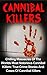 Cannibal Killers: Chilling Massacres Of The Worlds Most Notorious Cannibal Killers: True Crime Stories And Cases Of Cannibal Killers (True Crime, True ... Disappearances, Cannibal Killers)