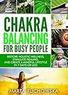 Chakras: Chakra Balancing for Busy People: Restore Holistic Wellness, Stimulate Healing, and Create a Mindful Lifestyle in 7 Days or Less (Spiritual Coaching for Modern People)