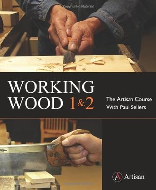 Working Wood 1 & 2: The Artisan Course with Paul Sellers (Working Wood, #1-2)