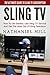 Sling TV: The Ultimate Guide To Sling TV Subscription – How To Get Started, Use Sling TV Service And Get The Most Out Of Sling Television (Amazon Fire TV, Fire Stick, Netflix)