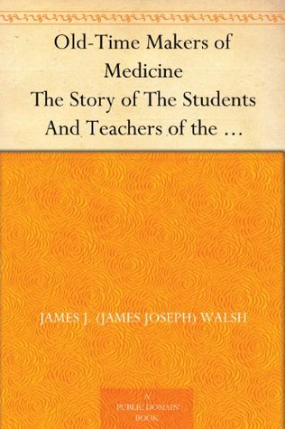 Old-Time Makers of Medicine The Story of The Students And Teachers of the Sciences Related to Medicine During the Middle Ages (Kindle Edition)
