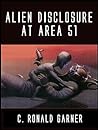 Alien Disclosure at Area 51 by C. Ronald Garner
