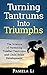 Turning Tantrums Into Triumphs by Pamela Li