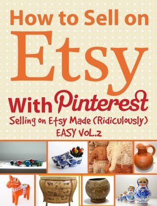 How to Sell on Etsy With Pinterest | Selling on Etsy Made Ridiculously Easy Vol.2: Your No-Nonsense Guide to Etsy Marketing That Works (Kindle Edition)