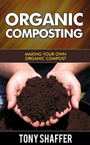 Organic Composting : Making Your Own Organic Compost (Kindle Edition)