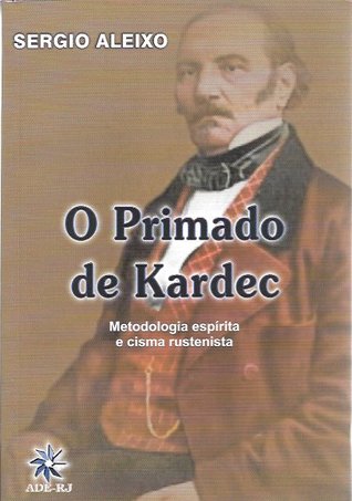 O Primado de Kardec - Metodologia Espírita e Cisma Rustenista (Paperback)