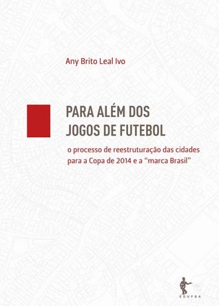 Para além dos Jogos de Futebol: o Processo de Reestruturação das Cidades para a Copa 2014 e a 'marca Brasil' (Paperback)