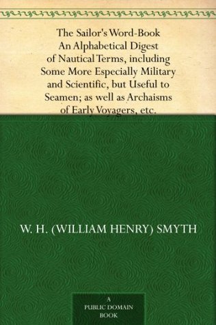 The Sailor's Word-Book An Alphabetical Digest of Nautical Terms, including Some More Especially Military and Scientific, but Useful to Seamen; as well as Archaisms of Early Voyagers, etc. (Kindle Edition)