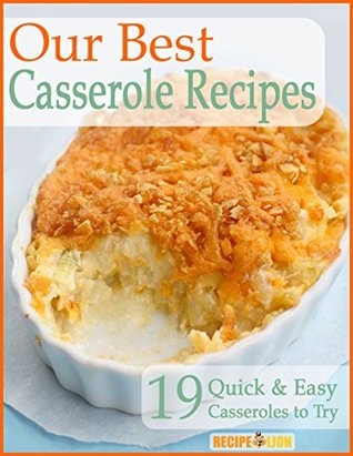 Our Best Casserole Recipes: 19 Quick & Easy Casseroles to Try (Kindle Edition)