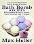 Bath Bomb Recipes: Luxurious Beginner's Bath Bomb Recipes: Relieve Stress, Sore Muscles and Fatigue