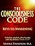 THE CONSCIOUSNESS CODE 7 KEYS TO AWAKENING: "I Shall Be Satisfied, When I Awake, With Thy Likeness." Psalm 17:15 (The Amazing Power of Consciousness Book 1)