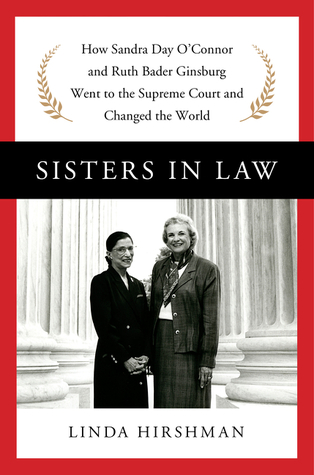 Sisters in Law: How Sandra Day O'Connor and Ruth Bader Ginsburg Went to the Supreme Court and Changed the World (Hardcover)