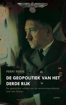 De geopolitiek van het Derde Rijk: de geestelijke wortels van de veroveringsveldtocht naar het Oosten (Paperback)