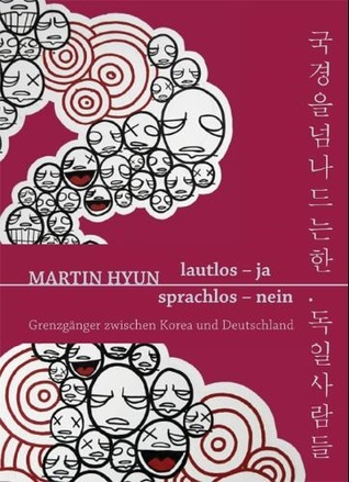 Lautlos-Ja Sprachlos-Nein: Grenzgänger zwischen Deutschland und Korea