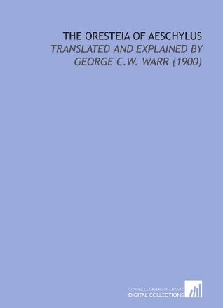 The Oresteia of Aeschylus: Translated and Explained by George C.W. Warr