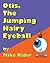 Otis, The Jumping Hairy Eyeball
