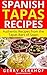 Spanish Tapas Recipes: Traditional Recipes from the Tapas Bars of Spain (Spanish Recipes)