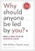 Why Should Anyone Be Led by You? With a New Preface by the Authors: What It Takes to Be an Authentic Leader