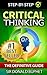 Critical Thinking: The Definitive Guide:Think with Clarity, Logic, Intent, Positive Manifestation (Critical Thinking, Emotional Intelligence, Problem Solving, ... Skills, Brain Improvement, Brain Logic)
