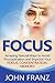 Focus: Amazing Natural Ways to Avoid Procrastination and Improve Your Focus, Concentration, Memory (Improve Your Memory, Brain Health, Productivity, Business Skills and More!)