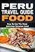 Peru: Travel Guide Food - How To Get The Most Delicious Peruvian Food (Peru Adventure Book 3)