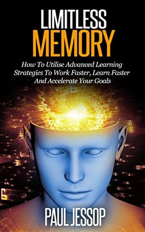 Limitless Memory: How to Utilise Advanced Learning Strategies to Work Faster, Learn Faster and Accelerate your Goals (Learn Faster, Memory Improvement, Brain Training)