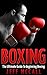 Boxing: The Ultimate Guide To Beginning Boxing (Martial Arts - MMA, Mixed Martial Arts, Grappling, Brazilian Jiu Jitsu)
