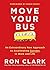 Move Your Bus: An Extraordinary New Approach to Accelerating Success in Work and Life