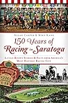 150 Years of Racing in Saratoga: Little-Known Stories & Fact's from America's Most Historic Racing City (Sports)