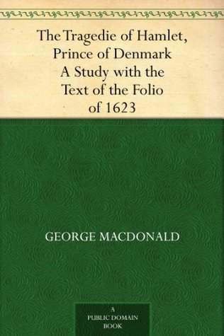 The Tragedie of Hamlet, Prince of Denmark A Study with the Text of the Folio of 1623 (Kindle Edition)